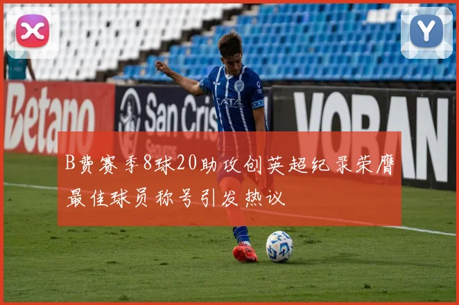 B费赛季8球20助攻创英超纪录荣膺最佳球员称号引发热议