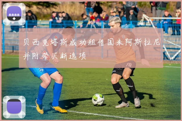 贝西克塔斯成功租借国米阿斯拉尼并附带买断选项