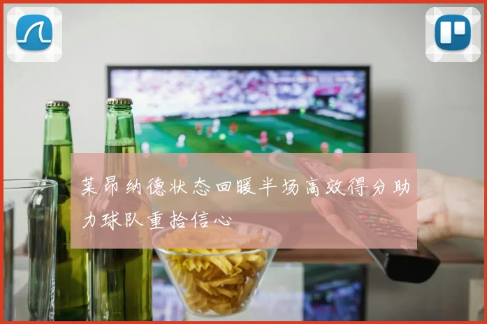 莱昂纳德状态回暖半场高效得分助力球队重拾信心